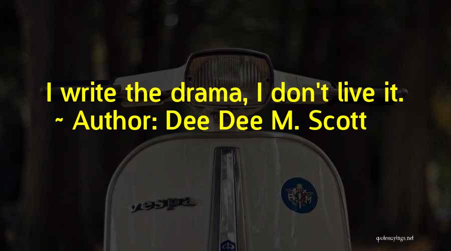 Dee Dee M. Scott Quotes: I Write The Drama, I Don't Live It.