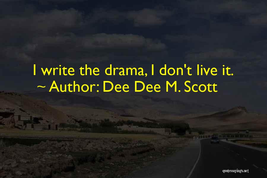 Dee Dee M. Scott Quotes: I Write The Drama, I Don't Live It.