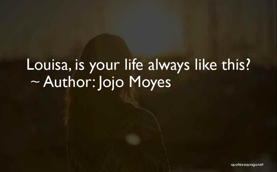 Jojo Moyes Quotes: Louisa, Is Your Life Always Like This?