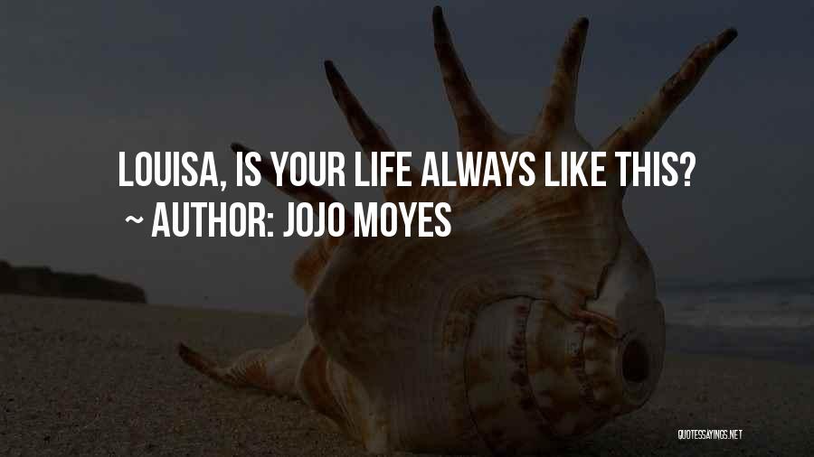 Jojo Moyes Quotes: Louisa, Is Your Life Always Like This?