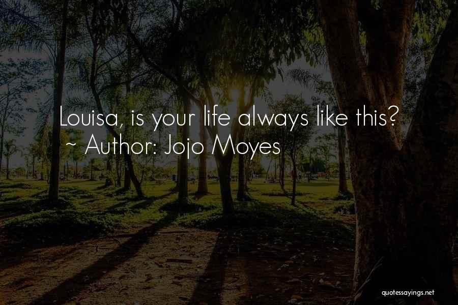 Jojo Moyes Quotes: Louisa, Is Your Life Always Like This?