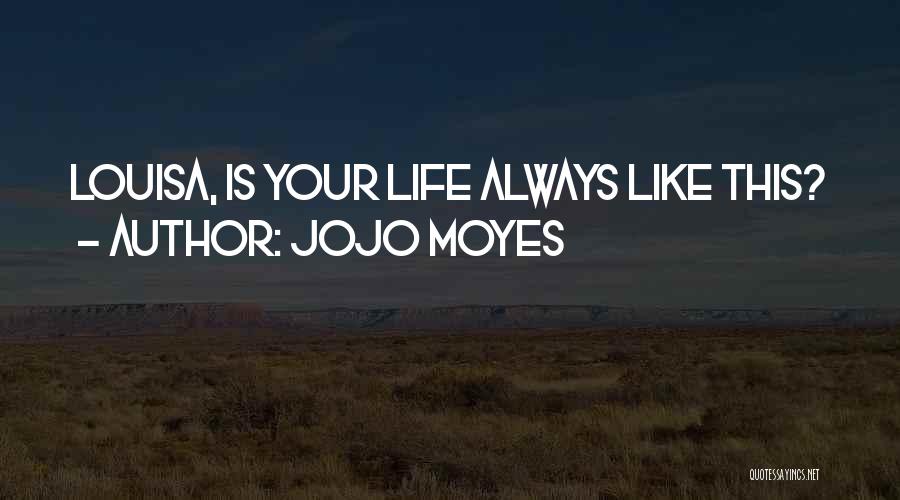 Jojo Moyes Quotes: Louisa, Is Your Life Always Like This?