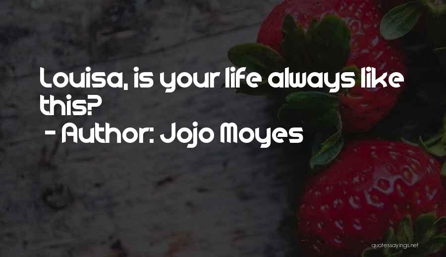 Jojo Moyes Quotes: Louisa, Is Your Life Always Like This?
