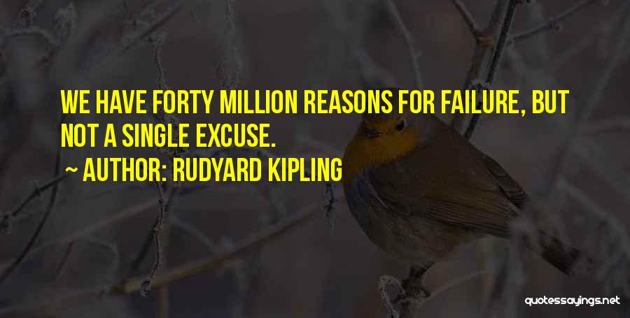 Rudyard Kipling Quotes: We Have Forty Million Reasons For Failure, But Not A Single Excuse.