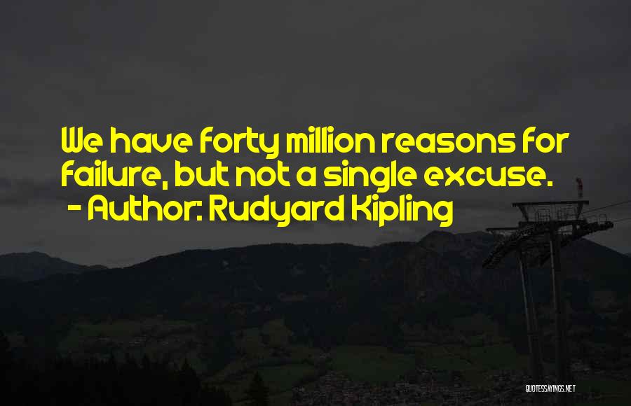 Rudyard Kipling Quotes: We Have Forty Million Reasons For Failure, But Not A Single Excuse.