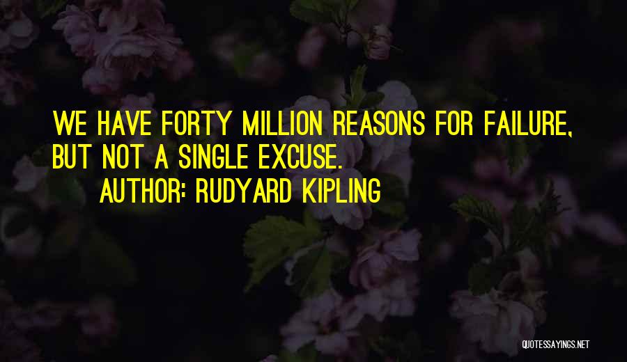 Rudyard Kipling Quotes: We Have Forty Million Reasons For Failure, But Not A Single Excuse.