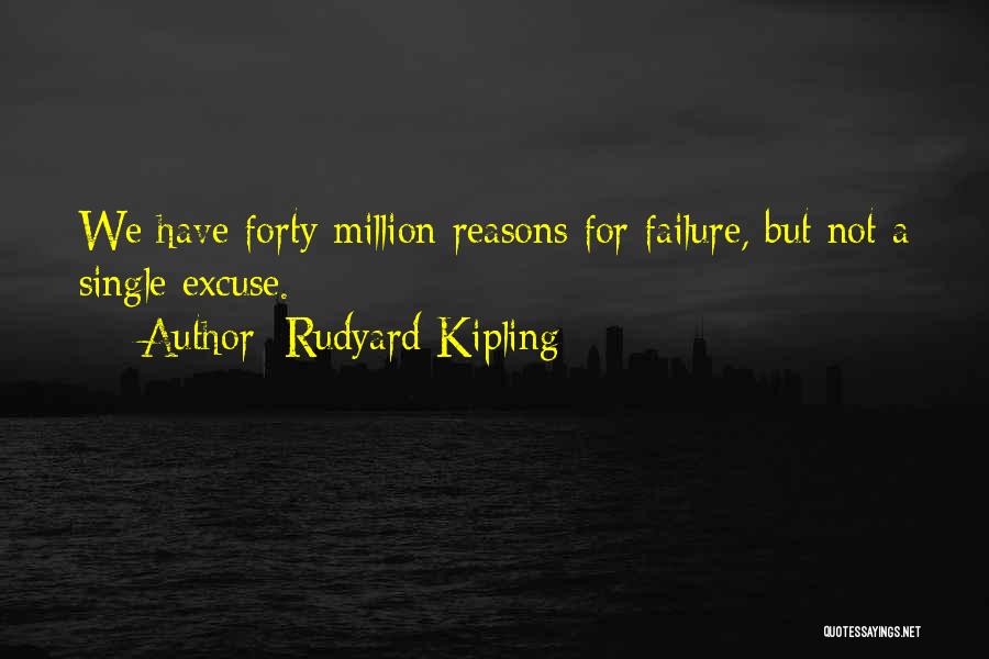 Rudyard Kipling Quotes: We Have Forty Million Reasons For Failure, But Not A Single Excuse.