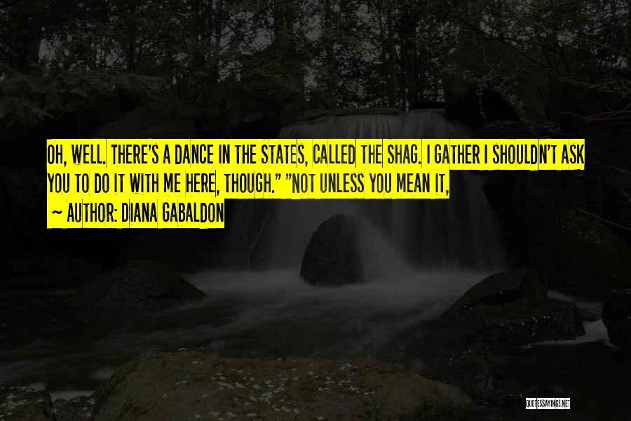 Diana Gabaldon Quotes: Oh, Well. There's A Dance In The States, Called The Shag. I Gather I Shouldn't Ask You To Do It