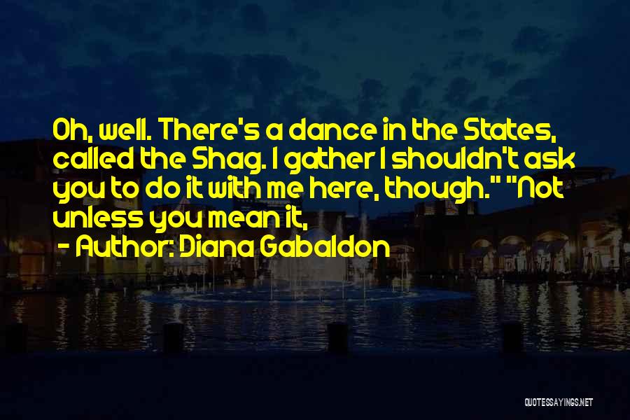 Diana Gabaldon Quotes: Oh, Well. There's A Dance In The States, Called The Shag. I Gather I Shouldn't Ask You To Do It