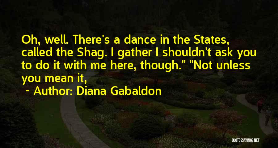 Diana Gabaldon Quotes: Oh, Well. There's A Dance In The States, Called The Shag. I Gather I Shouldn't Ask You To Do It