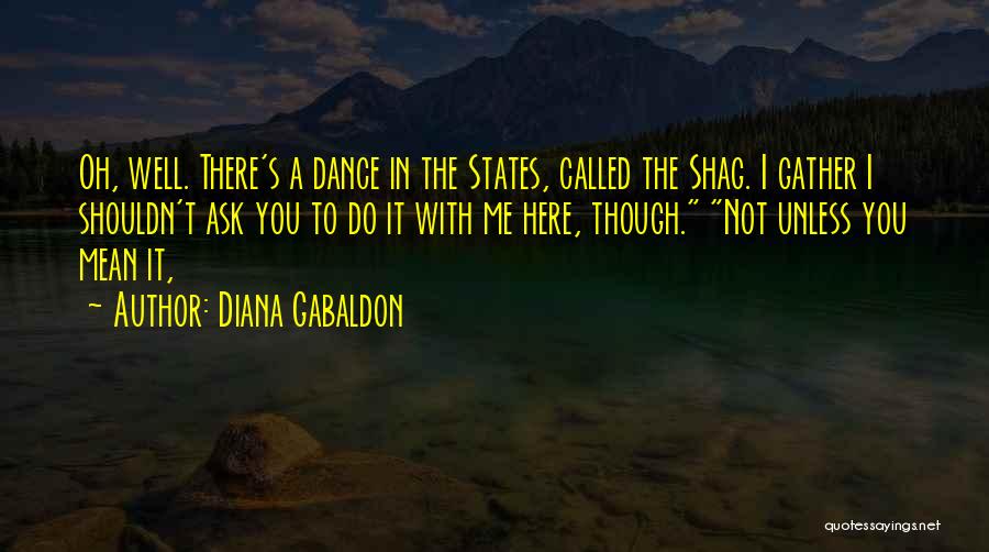 Diana Gabaldon Quotes: Oh, Well. There's A Dance In The States, Called The Shag. I Gather I Shouldn't Ask You To Do It