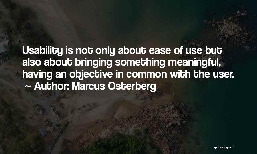 Marcus Osterberg Quotes: Usability Is Not Only About Ease Of Use But Also About Bringing Something Meaningful, Having An Objective In Common With