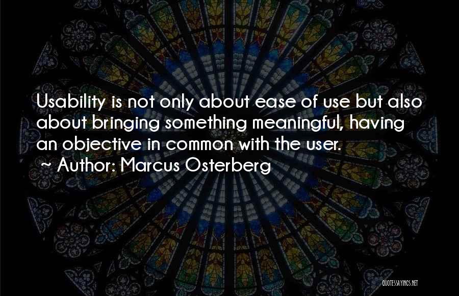 Marcus Osterberg Quotes: Usability Is Not Only About Ease Of Use But Also About Bringing Something Meaningful, Having An Objective In Common With