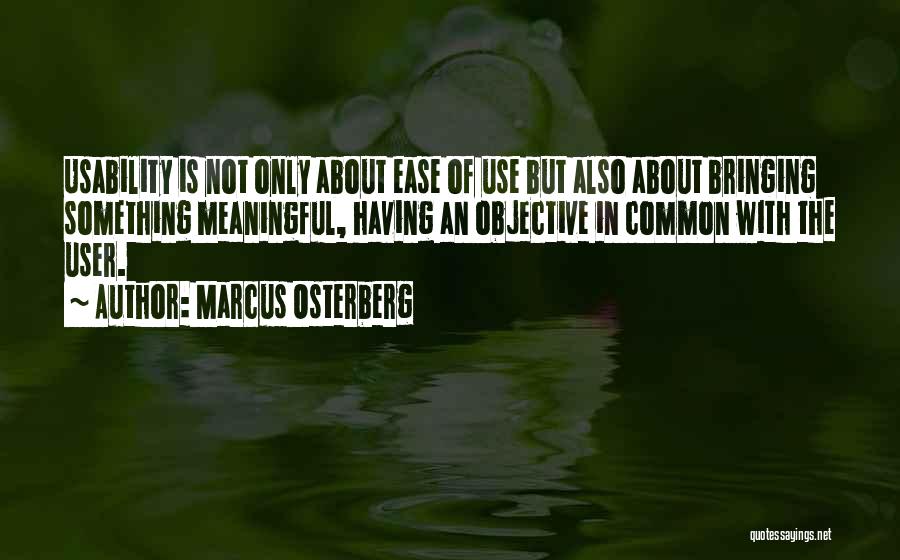 Marcus Osterberg Quotes: Usability Is Not Only About Ease Of Use But Also About Bringing Something Meaningful, Having An Objective In Common With