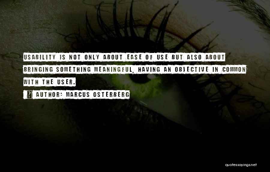 Marcus Osterberg Quotes: Usability Is Not Only About Ease Of Use But Also About Bringing Something Meaningful, Having An Objective In Common With