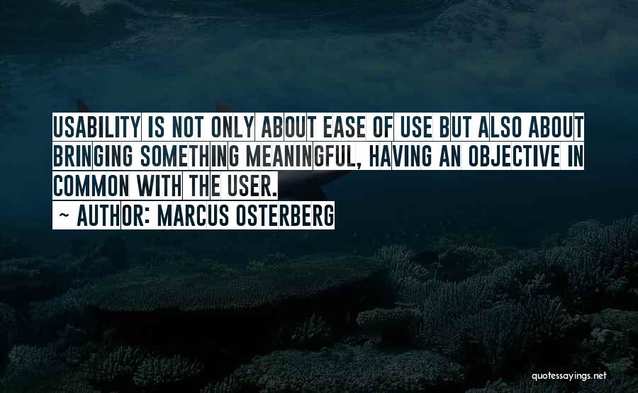 Marcus Osterberg Quotes: Usability Is Not Only About Ease Of Use But Also About Bringing Something Meaningful, Having An Objective In Common With