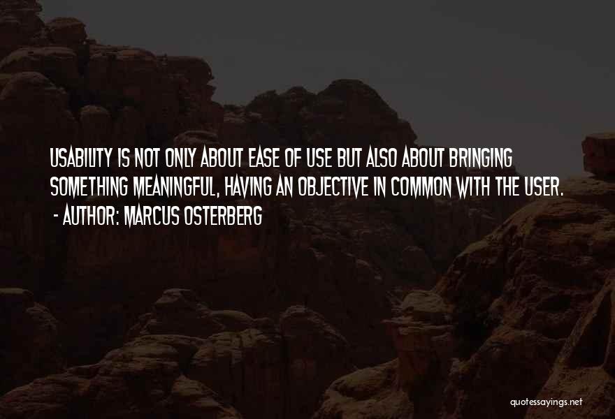 Marcus Osterberg Quotes: Usability Is Not Only About Ease Of Use But Also About Bringing Something Meaningful, Having An Objective In Common With