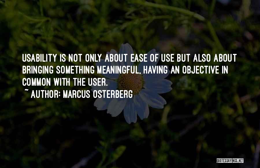 Marcus Osterberg Quotes: Usability Is Not Only About Ease Of Use But Also About Bringing Something Meaningful, Having An Objective In Common With