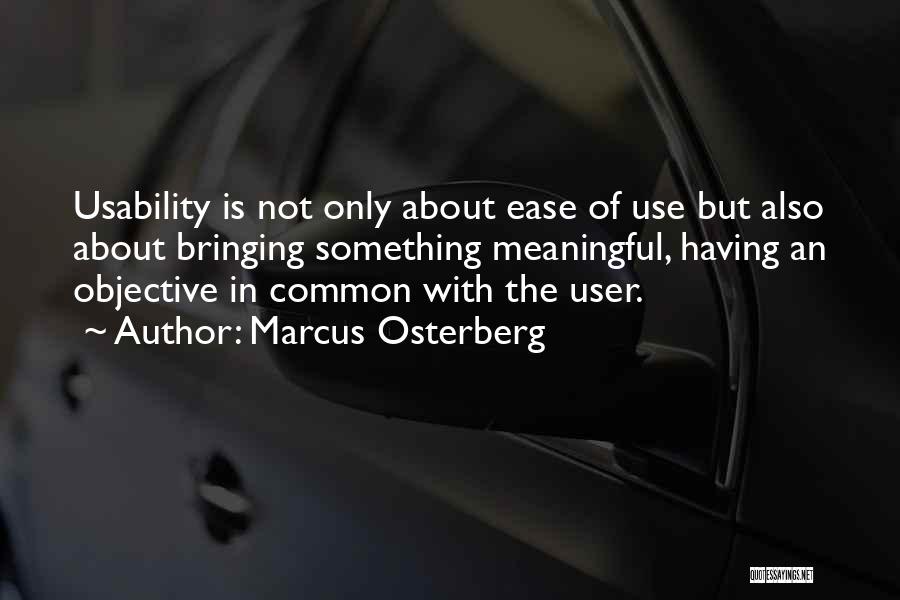 Marcus Osterberg Quotes: Usability Is Not Only About Ease Of Use But Also About Bringing Something Meaningful, Having An Objective In Common With