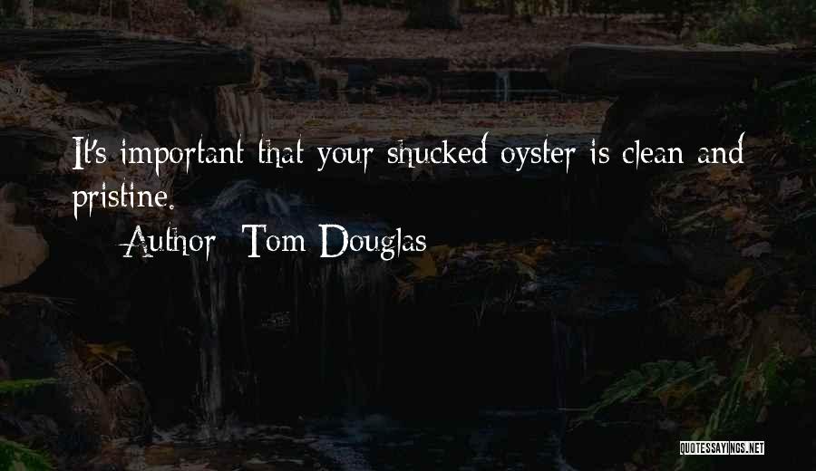 Tom Douglas Quotes: It's Important That Your Shucked Oyster Is Clean And Pristine.