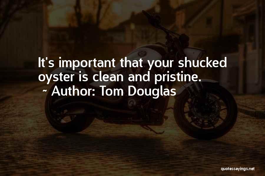 Tom Douglas Quotes: It's Important That Your Shucked Oyster Is Clean And Pristine.