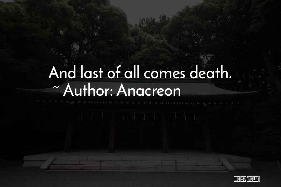 Anacreon Quotes: And Last Of All Comes Death.