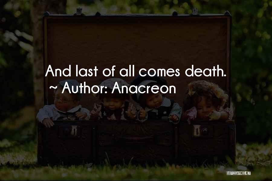 Anacreon Quotes: And Last Of All Comes Death.