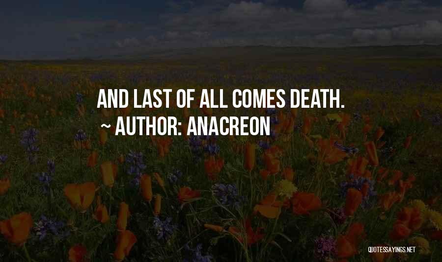 Anacreon Quotes: And Last Of All Comes Death.