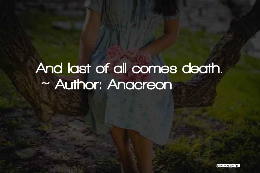 Anacreon Quotes: And Last Of All Comes Death.