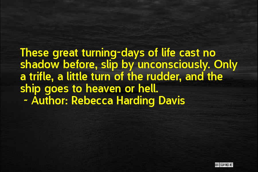 Rebecca Harding Davis Quotes: These Great Turning-days Of Life Cast No Shadow Before, Slip By Unconsciously. Only A Trifle, A Little Turn Of The