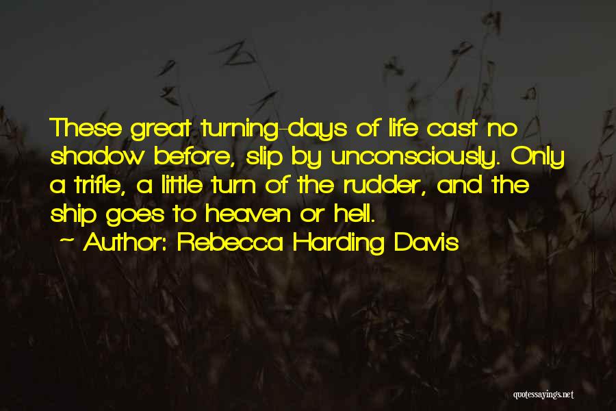 Rebecca Harding Davis Quotes: These Great Turning-days Of Life Cast No Shadow Before, Slip By Unconsciously. Only A Trifle, A Little Turn Of The