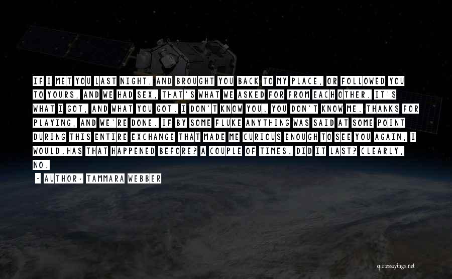 Tammara Webber Quotes: If I Met You Last Night, And Brought You Back To My Place, Or Followed You To Yours, And We