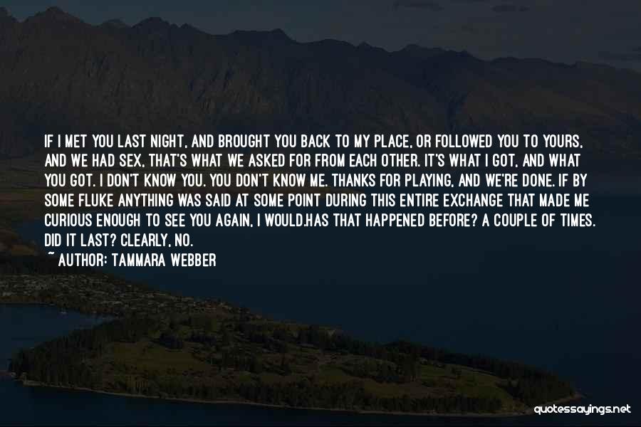 Tammara Webber Quotes: If I Met You Last Night, And Brought You Back To My Place, Or Followed You To Yours, And We