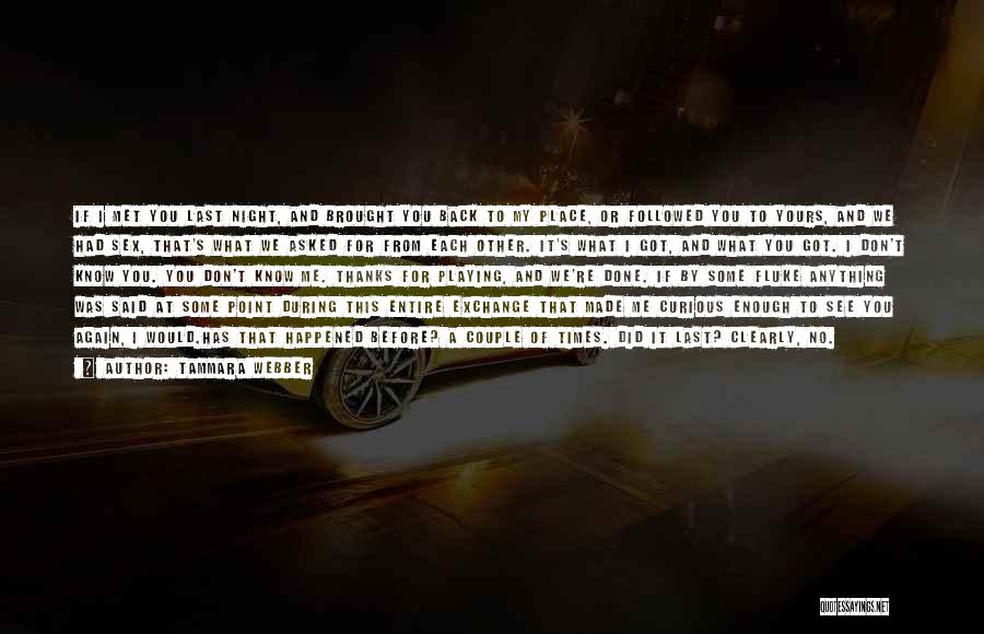 Tammara Webber Quotes: If I Met You Last Night, And Brought You Back To My Place, Or Followed You To Yours, And We