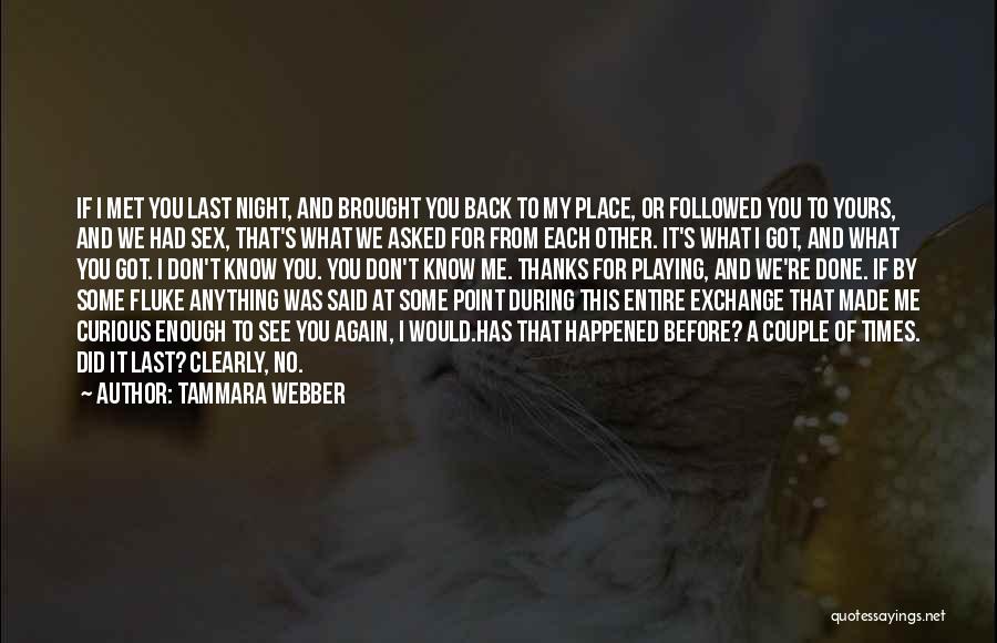 Tammara Webber Quotes: If I Met You Last Night, And Brought You Back To My Place, Or Followed You To Yours, And We