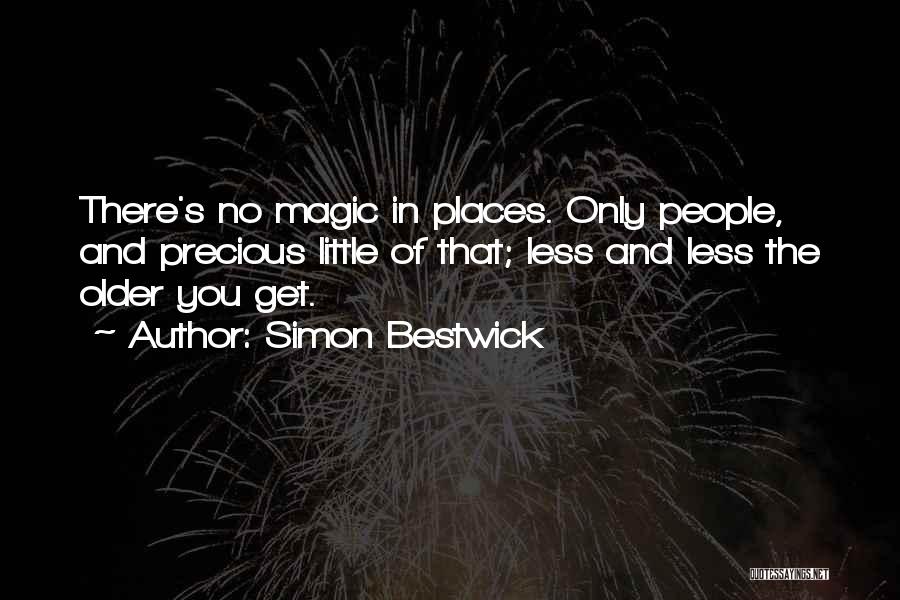 Simon Bestwick Quotes: There's No Magic In Places. Only People, And Precious Little Of That; Less And Less The Older You Get.