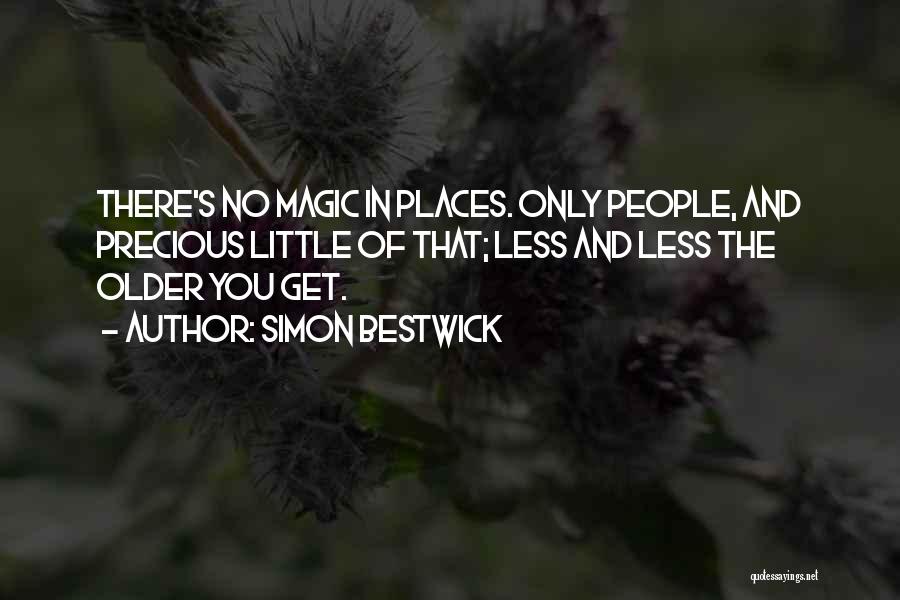 Simon Bestwick Quotes: There's No Magic In Places. Only People, And Precious Little Of That; Less And Less The Older You Get.