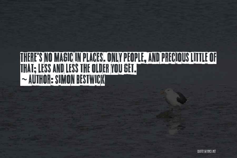 Simon Bestwick Quotes: There's No Magic In Places. Only People, And Precious Little Of That; Less And Less The Older You Get.