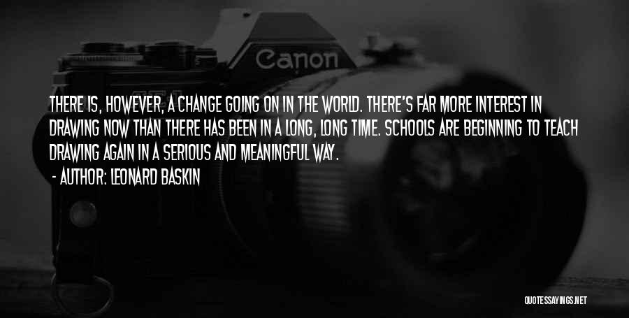 Leonard Baskin Quotes: There Is, However, A Change Going On In The World. There's Far More Interest In Drawing Now Than There Has