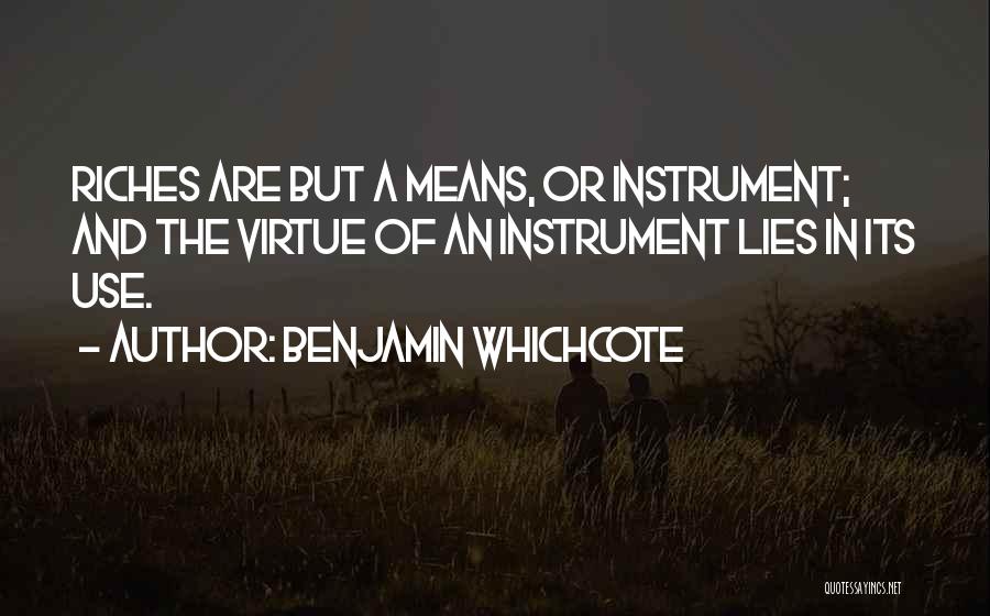 Benjamin Whichcote Quotes: Riches Are But A Means, Or Instrument; And The Virtue Of An Instrument Lies In Its Use.