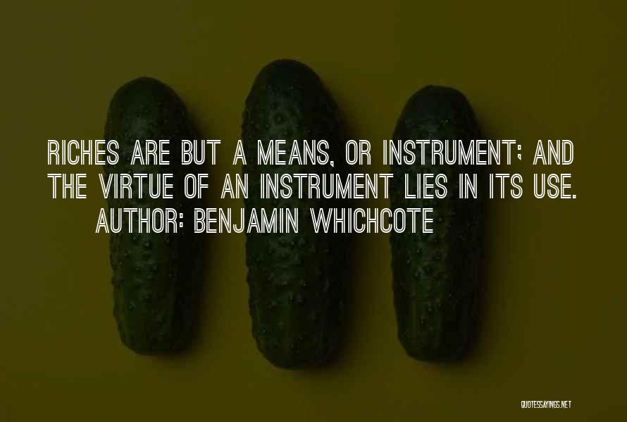 Benjamin Whichcote Quotes: Riches Are But A Means, Or Instrument; And The Virtue Of An Instrument Lies In Its Use.