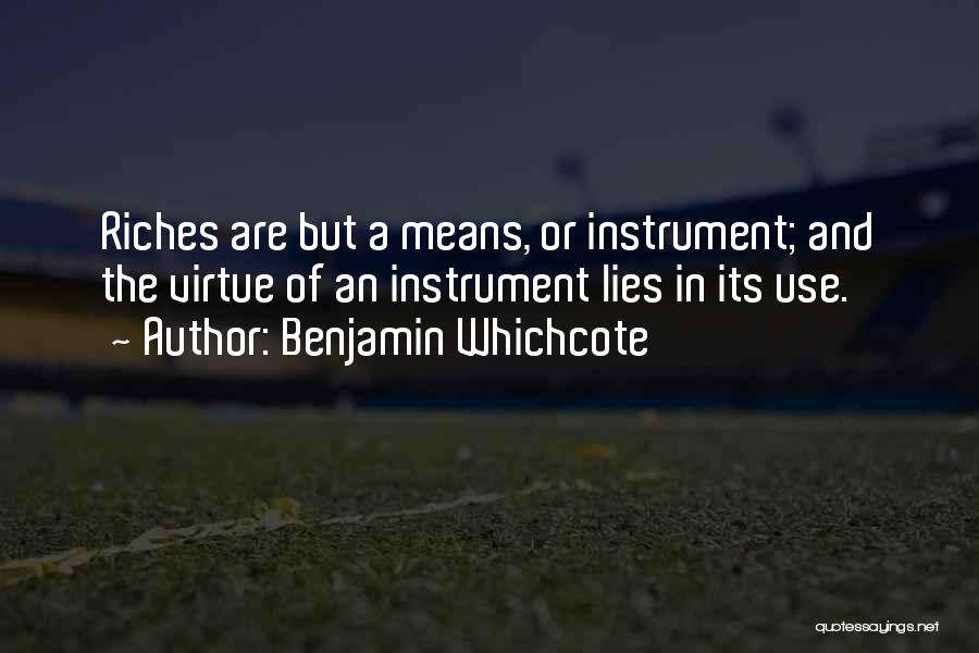 Benjamin Whichcote Quotes: Riches Are But A Means, Or Instrument; And The Virtue Of An Instrument Lies In Its Use.