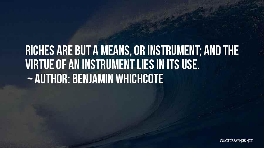 Benjamin Whichcote Quotes: Riches Are But A Means, Or Instrument; And The Virtue Of An Instrument Lies In Its Use.