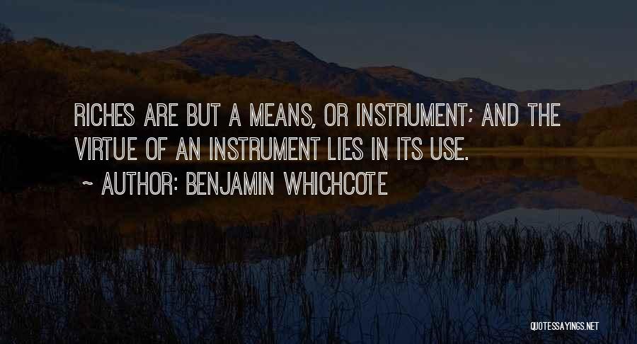 Benjamin Whichcote Quotes: Riches Are But A Means, Or Instrument; And The Virtue Of An Instrument Lies In Its Use.