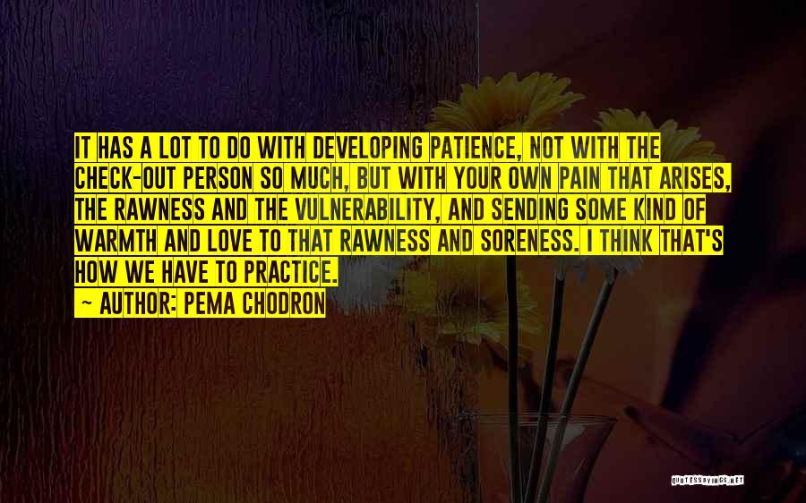 Pema Chodron Quotes: It Has A Lot To Do With Developing Patience, Not With The Check-out Person So Much, But With Your Own