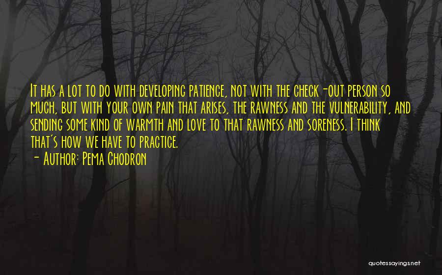 Pema Chodron Quotes: It Has A Lot To Do With Developing Patience, Not With The Check-out Person So Much, But With Your Own