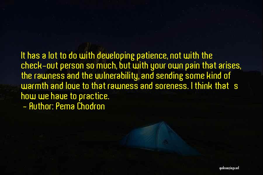 Pema Chodron Quotes: It Has A Lot To Do With Developing Patience, Not With The Check-out Person So Much, But With Your Own