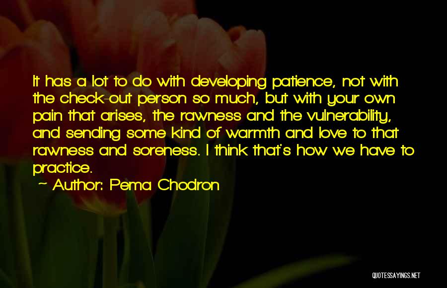 Pema Chodron Quotes: It Has A Lot To Do With Developing Patience, Not With The Check-out Person So Much, But With Your Own