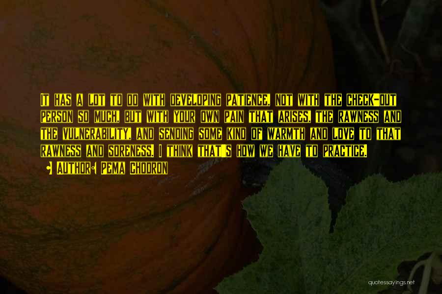 Pema Chodron Quotes: It Has A Lot To Do With Developing Patience, Not With The Check-out Person So Much, But With Your Own