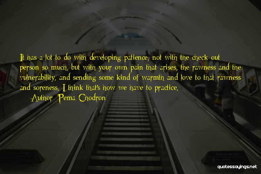 Pema Chodron Quotes: It Has A Lot To Do With Developing Patience, Not With The Check-out Person So Much, But With Your Own